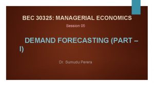 BEC 30325 MANAGERIAL ECONOMICS Session 05 DEMAND FORECASTING