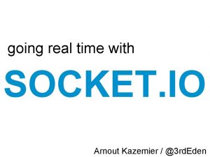 going real time with SOCKET IO zz Arnout