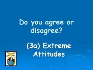 Do you agree or disagree 3 a Extreme