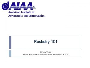 Rocketry 101 Jeremy Young American Institute of Aeronautics