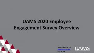 UAMS 2020 Employee Engagement Survey Overview Timothy Bullington