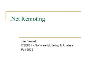 Net Remoting Jim Fawcett CSE 681 Software Modeling