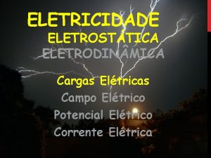 ELETRICIDADE ELETROSTTICA ELETRODIN MICA Cargas Eltricas Campo Eltrico