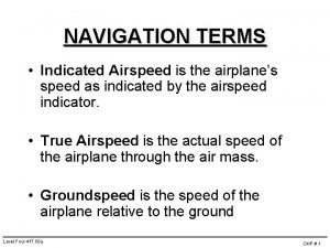 NAVIGATION TERMS Indicated Airspeed is the airplanes speed