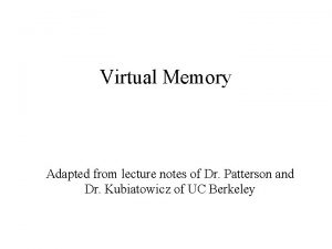Virtual Memory Adapted from lecture notes of Dr