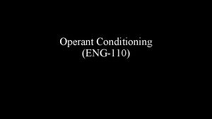 Operant Conditioning ENG110 Definition Learning in which a