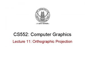 CS 552 Computer Graphics Lecture 11 Orthographic Projection