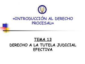 INTRODUCCIN AL DERECHO PROCESAL TEMA 13 DERECHO A