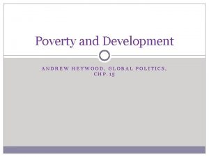 Poverty and Development ANDREW HEYWOOD GLOBAL POLITICS CHP