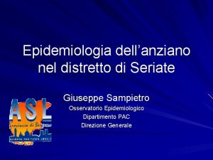 Epidemiologia dellanziano nel distretto di Seriate Giuseppe Sampietro