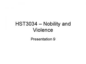 HST 3034 Nobility and Violence Presentation 9 The