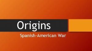 Origins SpanishAmerican War Spain Spain had once been