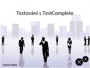 Testovn s Test Complete Antonn Blaha Automatizovan testovn