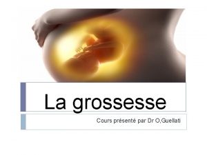 La grossesse Cours prsent par Dr O Guellati