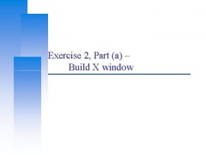 Exercise 2 Part a Build X window Computer
