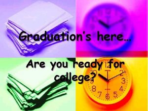 Graduations here Are you ready for college Why