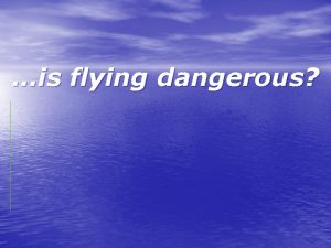 is flying dangerous is flying dangerous The answer