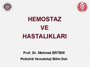 HEMOSTAZ VE HASTALIKLARI Prof Dr Mehmet ERTEM Pediatrik