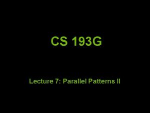 CS 193 G Lecture 7 Parallel Patterns II