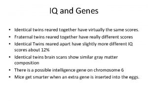 IQ and Genes Identical twins reared together have