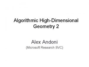 Algorithmic HighDimensional Geometry 2 Alex Andoni Microsoft Research