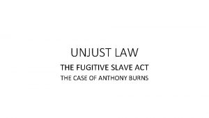 UNJUST LAW THE FUGITIVE SLAVE ACT THE CASE