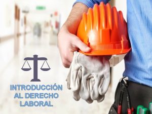 INTRODUCCIN AL DERECHO LABORAL CARACTERISTICAS DEL DERECHO LABORAL