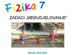 7 ZADACI MEUDJELOVANJE ibenik 2014 2015 1 ZADATAK