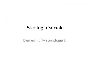 Psicologia Sociale Elementi di Metodologia 2 Psicologia Sociale