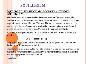 EQUILIBRIUM IN CHEMICAL PROCESSES DYNAMIC EQUILIBRIUM When the