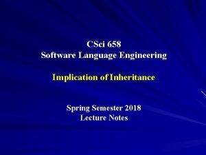 CSci 658 Software Language Engineering Implication of Inheritance