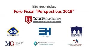 Bienvenidos Foro Fiscal Perspectivas 2019 Tendencias de la