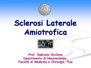 Sclerosi Laterale Amiotrofica Prof Gabriele Siciliano Dipartimento di