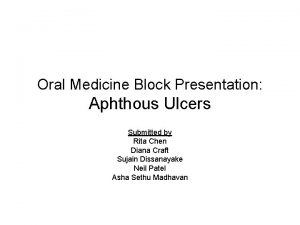 Oral Medicine Block Presentation Aphthous Ulcers Submitted by