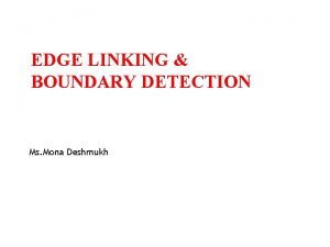 EDGE LINKING BOUNDARY DETECTION Ms Mona Deshmukh Edge