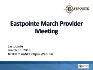 Eastpointe March Provider Meeting Eastpointe March 16 2016