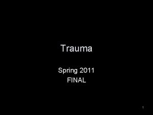 Trauma Spring 2011 FINAL 1 Some Trauma Stats