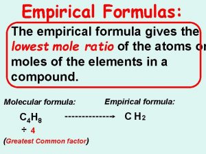 Empirical Formulas The empirical formula gives the lowest