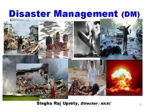 Disaster Management DM Singha Raj Uprety Director NASC