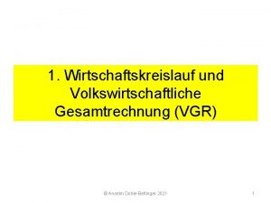 1 Wirtschaftskreislauf und Volkswirtschaftliche Gesamtrechnung VGR Anselm Dohle