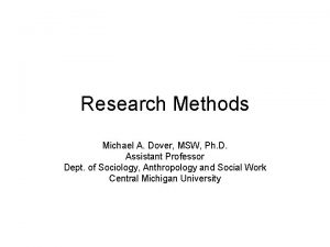Research Methods Michael A Dover MSW Ph D