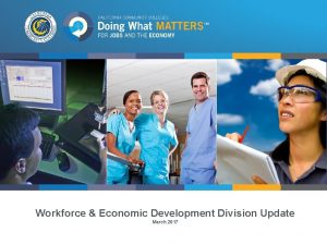 Workforce Economic Development Division Update doingwhatmatters cccco edu