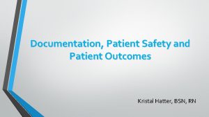 Documentation Patient Safety and Patient Outcomes Kristal Hatter