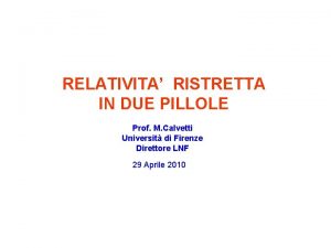 RELATIVITA RISTRETTA IN DUE PILLOLE Prof M Calvetti