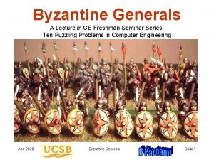 Byzantine Generals A Lecture in CE Freshman Seminar