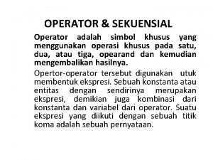 OPERATOR SEKUENSIAL Operator adalah simbol khusus yang menggunakan