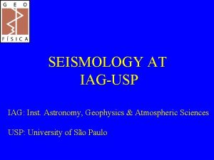 SEISMOLOGY AT IAGUSP IAG Inst Astronomy Geophysics Atmospheric