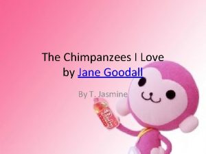 The Chimpanzees I Love by Jane Goodall By