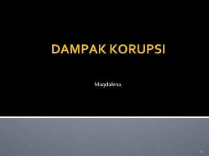 DAMPAK KORUPSI Magdalena 1 Korupsi tidak hanya berdampak