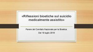 Riflessioni bioetiche sul suicidio medicalmente assistito Parere del